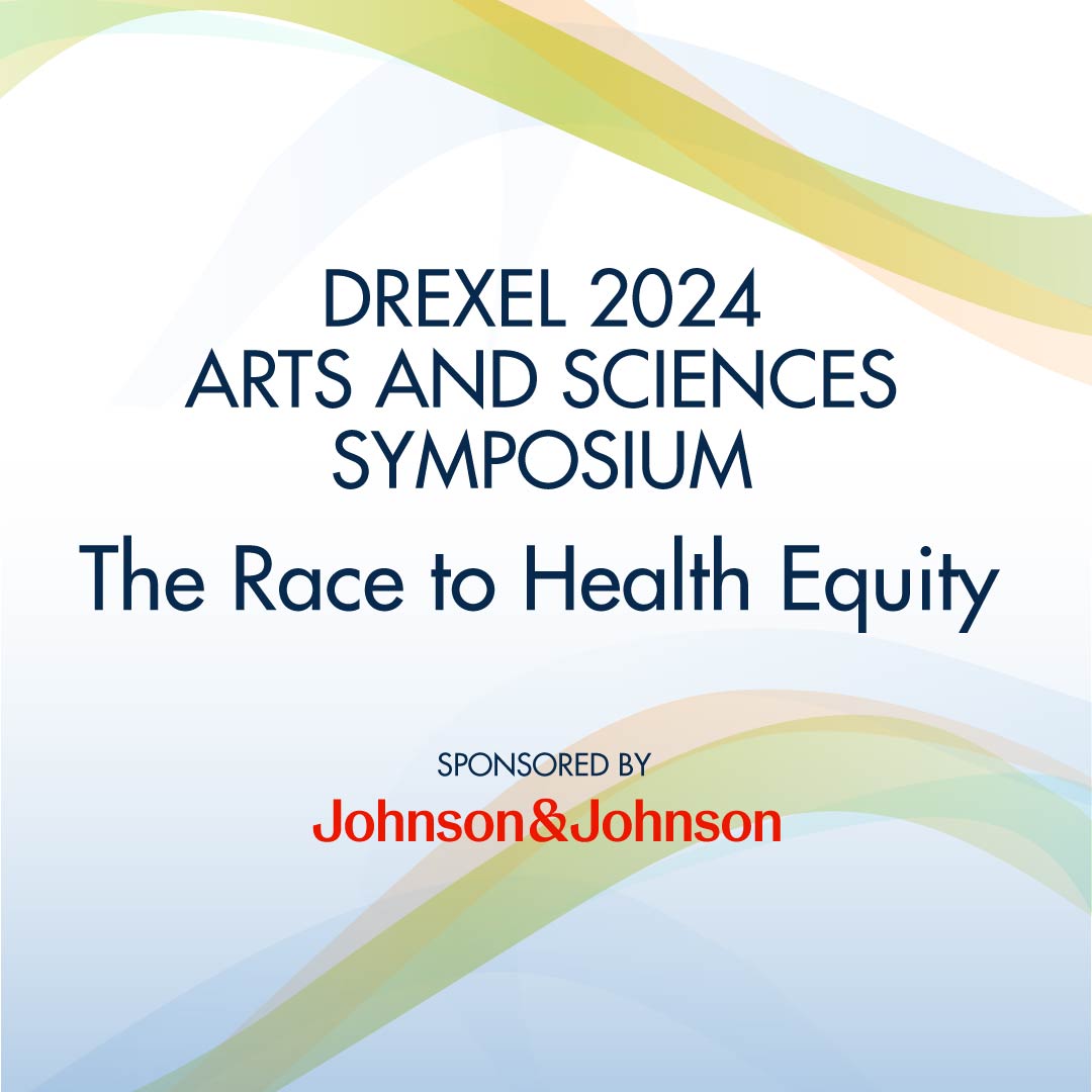 2024 Drexel Arts and Sciences Symposium: The Race to Health Equity