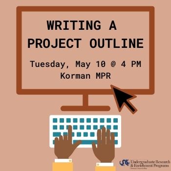 Writing a Project Outline, Tuesday May 10th from 4-5pm, Korman MPR