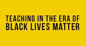 Teaching in the Era of Black Lives Matter text on yellow background